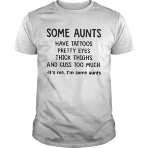 Some Ants Have Tattoos Pretty Eyes Thick Thighs And Cuss Too Much Shirt